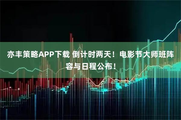 亦丰策略APP下载 倒计时两天!电影节大师班阵容与日程公布!